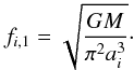 \begin{eqnarray} f_{i,1}=\sqrt{\frac{GM}{\pi^2 a_i^3}}\cdot \end{eqnarray}