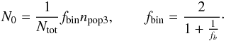 \begin{eqnarray} N_0=\frac{1}{N_{\rm tot}}f_{\rm bin}n_{\rm pop3}, \qquad f_{\rm bin}=\frac{2}{1+\frac{1}{f_b}}\cdot \end{eqnarray}