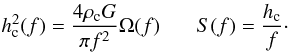 \begin{eqnarray} h_{\rm c}^2(f)=\frac{4 \rho_{\rm c} G}{\pi f^2} \Omega(f) &~~~& S(f)=\frac{h_{\rm c}}{f}\cdot \end{eqnarray}