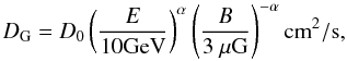 \begin{equation} D_{\rm G} = D_0 \left(\frac{E} {10\textrm{GeV}}\right)^{\alpha} \left(\frac {B} {3~\mu\textrm{G}}\right)^{-\alpha} {\rm cm}^2/{\rm s}, \end{equation}