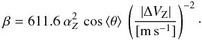 \begin{equation} \beta=611.6~\alpha_Z^{2} \,\cos\, \langle\theta\rangle ~\left(\frac{|\Delta V_{\rm{Z}}|}{[\rm{m\,s^{-1}}]}\right)^{-2}\cdot \label{eq73} \end{equation}