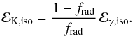 \begin{equation} {\cal E}_{{\rm K}, {\rm iso}}={1-f_{\rm rad}\over f_{\rm rad}}\,{\cal E}_{\gamma, {\rm iso}} . \end{equation}
