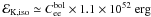 \hbox{${\cal E}_{{\rm K}, {\rm iso}} \simeq C^{\rm bol}_{\rm ee} \times 1.1\times 10^{52} \ \mathrm{erg}$}