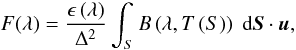 \begin{equation} F(\lambda) = \frac{\epsilon\left(\lambda\right)}{\Delta^2} \int_{S} B \left( \lambda, T\left( S \right)\right) \; {\rm d} \boldsymbol{S} \cdot \boldsymbol{u}, \end{equation}