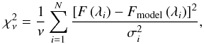 \begin{equation} \chi_{\nu}^2=\frac{1}{\nu} \sum_{i=1}^{N} \frac{\left[ F \left( \lambda_i \right) - F_{\mathrm{model}} \left( \lambda_i \right)\right]^2}{\sigma_i^2}, \label{chi2} \end{equation}