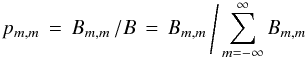 % subequation 544 1 \begin{equation} \label{Eq:pMM} p_{m,m} \, = \, B_{m,m} \, / B \, = \, B_{m,m} \, \Bigg / \sum_{m=-\infty}^{\infty} B_{m,m} \end{equation}