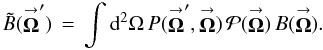 \begin{equation} \label{Eq:TelResponseA} \tilde{B}(\vecbf{\Omega}^{\prime}) \, = \, \int {\rm d}^{2}\Omega \, P(\vecbf{\Omega}^{\prime},\vecbf{\Omega}) \, \mathcal{P}(\vecbf{\Omega}) \, B(\vecbf{\Omega}). \end{equation}