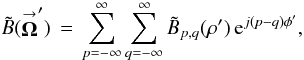 % subequation 1884 0 \begin{equation} \label{Eq:TelResponseAPOAMSum} \tilde{B}(\vecbf{\Omega}^{\prime}) \, = \, \sum_{p=-\infty}^{\infty} \sum_{q= -\infty}^{\infty} \tilde{B}_{p,q}(\rho^{\prime}) \, {\rm e}^{j(p-q)\phi^{\prime}} , \end{equation}