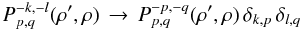 % subequation 1962 0 \begin{equation} \label{Eq:Ppqpq} P_{p,q}^{-k,-l}(\rho^{\prime},\rho) \, \rightarrow \, P_{p,q}^{-p,-q}(\rho^{\prime},\rho) \, \delta_{k,p} \, \delta_{l,q} \end{equation}