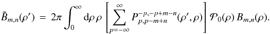 % subequation 1998 1 \begin{equation} \label{Eq:TelResponseAPOAMmn} \tilde{B}_{m,n}(\rho^{\prime}) \, = \, 2\pi \int_{0}^{\infty} {\rm d}\rho \, \rho \, \left[ \sum_{p=-\infty}^{\infty} P_{p,p-m+n}^{-p,-p+m-n}(\rho^{\prime},\rho) \right] \, \mathcal{P}_{0}(\rho) \, B_{m,n}(\rho) . \end{equation}