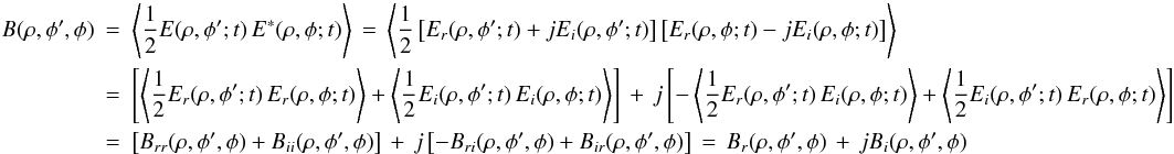 \appendix \setcounter{section}{1} % subequation 2829 2 \begin{eqnarray} \label{Eq:A.3c} B(\rho,\phi^{\prime},\phi) &= &\left< \frac{1}{2} E(\rho,\phi^{\prime};t) \, E^{*}(\rho,\phi;t) \right> \, = \, \left<\frac{1}{2} \left[ E_{r}(\rho,\phi^{\prime};t) + j E_{i}(\rho,\phi^{\prime};t) \right] \left[ E_{r}(\rho,\phi;t) - j E_{i}(\rho,\phi;t) \right] \right> \nonumber \\ &= &\left[ \left<\frac{1}{2} E_{r}(\rho,\phi^{\prime};t) \, E_{r}(\rho,\phi;t)\right> + \left<\frac{1}{2} E_{i}(\rho,\phi^{\prime};t) \, E_{i}(\rho,\phi;t)\right> \right] \, + \, j \left[ -\left<\frac{1}{2} E_{r}(\rho,\phi^{\prime};t) \, E_{i}(\rho,\phi;t)\right> + \left<\frac{1}{2} E_{i}(\rho,\phi^{\prime};t) \, E_{r}(\rho,\phi;t)\right> \right] \nonumber \\ &= &\left[ B_{rr}(\rho,\phi^{\prime},\phi) + B_{ii}(\rho,\phi^{\prime},\phi) \right] \, + \, j \left[ - B_{ri}(\rho,\phi^{\prime},\phi) + B_{ir}(\rho,\phi^{\prime},\phi) \right] \, = \, B_{r}(\rho,\phi^{\prime},\phi) \, + \, j B_{i}(\rho,\phi^{\prime},\phi) \end{eqnarray}