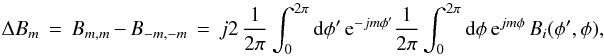 \appendix \setcounter{section}{1} % subequation 2974 0 \begin{equation} \label{Eq:A.4a} \Delta B_{m} \, = \, B_{m,m} \, - \, B_{-m,-m} \, = \, j2 \, \frac{1}{2\pi} \int_{0}^{2\pi} {\rm d}\phi^{\prime} \, {\rm e}^{-j m \phi^{\prime}} \frac{1}{2\pi} \int_{0}^{2\pi} {\rm d}\phi \, {\rm e}^{j m \phi} \, B_{i}(\phi^{\prime},\phi) , \end{equation}