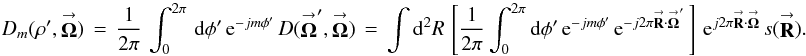 \appendix \setcounter{section}{2} \begin{equation} \label{Eq:TelDM2} D_{m}(\rho^{\prime},\vecbf{\Omega}) \, = \, \frac{1}{2\pi} \, \int_{0}^{2\pi} \, {\rm d}\phi^{\prime} \, {\rm e}^{-j m \phi^{\prime}} \, D(\vecbf{\Omega}^{\prime},\vecbf{\Omega}) \, = \, \int {\rm d}^{2}R \, \left[ \frac{1}{2\pi} \int_{0}^{2\pi} {\rm d}\phi^{\prime} \, {\rm e}^{-jm \phi^{\prime}} \, {\rm e}^{-j2\pi \vecbf{R} \cdot \vecbf{\Omega}^{\prime}} \, \right] \, {\rm e}^{j2\pi \vecbf{R} \cdot \vecbf{\Omega}} \, s(\vecbf{R}) . \end{equation}