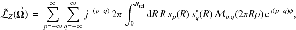 \appendix \setcounter{section}{3} % subequation 3265 0 \begin{equation} \label{Eq:TorqueKernel} \tilde{\mathcal{L}}_{Z}(\vecbf{\Omega}) \, = \, \sum_{p=-\infty}^{\infty} \sum_{q=-\infty}^{\infty} j^{-(p-q)} \, 2\pi \int_{0}^{R_{\rm tel}} {\rm d}R \, R \, s_{p}(R) \, s^{*}_{q}(R) \, \mathcal{M}_{p,q}(2\pi R \rho) \, {\rm e}^{j(p-q) \phi} , \end{equation}