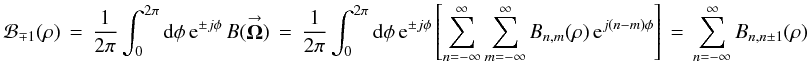 \appendix \setcounter{section}{3} % subequation 3302 3 \begin{equation} \label{Eq:Rancor_pm_1} \mathcal{B}_{\mp 1}(\rho) \, = \, \frac{1}{2\pi} \int_{0}^{2\pi} {\rm d}\phi \, {\rm e}^{\pm j \phi} \, B(\vecbf{\Omega}) \, = \, \frac{1}{2\pi} \int_{0}^{2\pi} {\rm d}\phi \, {\rm e}^{\pm j \phi} \left[ \sum_{n=-\infty}^{\infty} \sum_{m=-\infty}^{\infty} B_{n,m}(\rho) \, {\rm e}^{j (n-m) \phi} \right] \, = \, \sum_{n=-\infty}^{\infty} B_{n,n \pm 1}(\rho) \end{equation}