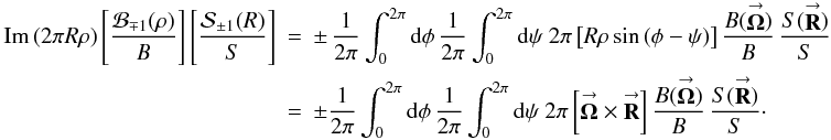 \appendix \setcounter{section}{3} \begin{eqnarray} \label{Eq:ImPart} \mathrm{Im} \left( 2\pi R \rho \right) \left[ \frac{\mathcal{B}_{\mp 1}(\rho)}{B} \right] \left[ \frac{\mathcal{S}_{\pm 1}(R)}{S} \right] &= &\pm \, \frac{1}{2\pi} \int_{0}^{2\pi} {\rm d}\phi \, \frac{1}{2\pi} \int_{0}^{2\pi} {\rm d}\psi ~ 2\pi \left[ R \rho \sin{(\phi-\psi)} \right] \frac{B(\vecbf{\Omega})}{B} \, \frac{S(\vecbf{R})}{S} \nonumber \\ &= &\pm \frac{1}{2\pi} \int_{0}^{2\pi} {\rm d}\phi \, \frac{1}{2\pi} \int_{0}^{2\pi} {\rm d}\psi ~ 2\pi \left[ \vecbf{\Omega} \times \vecbf{R} \right] \frac{B(\vecbf{\Omega})}{B} \, \frac{S(\vecbf{R})}{S} \cdot \end{eqnarray}