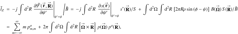 \appendix \setcounter{section}{4} % subequation 3771 3 \begin{eqnarray} \label{Eq:Torque4} \tilde{l}_{Z} &= &-j \int {\rm d}^{2}R \left. \frac{ \partial \tilde{\mathcal{F}}(\vecbf{r},\vecbf{R}) }{ \partial \psi^{\prime} } \right|_{\psi^{\prime} = \psi} \Bigg/ \tilde{B} \, = \, -j \int {\rm d}^{2}R \, \left. \frac{\partial s(\vecbf{r})}{\partial \psi^{\prime}} \right|_{\psi^{\prime} = \psi} s^{*}(\vecbf{R}) / S \, + \, \int {\rm d}^{2}\Omega \int {\rm d}^{2}R \, \left[2\pi R \rho \sin{(\phi-\psi)}\right] \, B(\vecbf{\Omega}) \, S(\vecbf{R}) / \tilde{B} \nonumber \\ &= &\sum_{m=-\infty}^{\infty} m \, p^{a}_{m,m} \, + \, 2\pi \int {\rm d}^{2}\Omega \int {\rm d}^{2}R \, \left[ \vecbf{\Omega} \times \vecbf{R} \right] \, p(\vecbf{\Omega}) \, p^{a}(\vecbf{R}) , \end{eqnarray}
