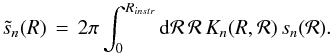 \appendix \setcounter{section}{5} % subequation 3978 1 \begin{equation} \label{Eq:SnTildeSn} \tilde{s}_{n}(R) \, = \, 2\pi \int_{0}^{R_{instr}} {\rm d}\mathcal{R} \, \mathcal{R} \, K_{n}(R,\mathcal{R}) \, s_{n}(\mathcal{R}) . \end{equation}