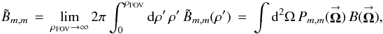 % subequation 1039 0 \begin{eqnarray} \label{Eq:BTildeMMTotal} \tilde{B}_{m,m} \, = \, \lim_{\rho_{\rm FOV} \rightarrow \infty} 2\pi \int_{0}^{\rho_{\rm FOV}} {\rm d}\rho^{\prime} \, \rho^{\prime} \, \tilde{B}_{m,m}(\rho^{\prime}) \, = \, \int {\rm d}^{2}\Omega \, P_{m,m}(\vecbf{\Omega}) \, B(\vecbf{\Omega}) , \end{eqnarray}