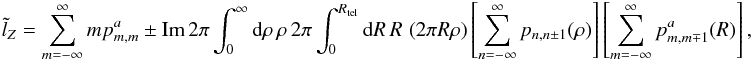 \begin{eqnarray} \label{Eq:TelTorque1} \tilde{l}_{Z} = \sum_{m=-\infty}^{\infty} m p^{a}_{m,m} \pm \mathrm{Im} \, 2\pi \int_{0}^{\infty} {\rm d}\rho \, \rho \, 2\pi \int_{0}^{R_{\rm tel}} {\rm d}R \, R \, \left( 2\pi R \rho \right) \left[ \sum_{n=-\infty}^{\infty} p_{n,n \pm 1}(\rho) \right] \left[ \sum_{m=-\infty}^{\infty} p^{a}_{m,m \mp 1}(R) \right] , \end{eqnarray}