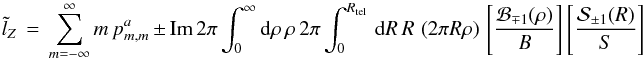 % subequation 1252 0 \begin{equation} \label{Eq:TelTorque2} \tilde{l}_{Z} \, = \, \sum_{m=-\infty}^{\infty} m \, p^{a}_{m,m} \, \pm \, \mathrm{Im} \, 2\pi \int_{0}^{\infty} {\rm d}\rho \, \rho ~ 2\pi \int_{0}^{R_{\rm tel}} \, {\rm d}R \, R \, \left( 2\pi R \rho \right) \, \left[ \frac{\mathcal{B}_{\mp 1}(\rho)}{B} \right] \left[ \frac{\mathcal{S}_{\pm 1}(R)}{S} \right] \end{equation}