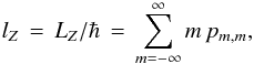 % subequation 544 0 \begin{equation} \label{Eq:POAMCS} l_{Z} \, = \, L_{Z} / \hbar \, = \, \sum_{m=-\infty}^{\infty} m \, p_{m,m} , \end{equation}
