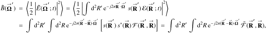 % subequation 1530 0 \begin{eqnarray} \label{Eq:IntResponse} \tilde{B}(\vecbf{\Omega}^{\prime}) &= &\left< \frac{1}{2} \left| \tilde{E}(\vecbf{\Omega}^{\prime};t) \right|^{2} \right> \, = \, \left< \frac{1}{2} \left| \int {\rm d}^{2}R^{\prime} \, {\rm e}^{-j 2\pi \vecbf{R}^{\prime} \cdot \vecbf{\Omega}^{\prime}} \, s(\vecbf{R}^{\prime}) \, \mathcal{E}(\vecbf{R}^{\prime};t) \right|^{2} \right> \nonumber \\ &= &\int {\rm d}^{2}R^{\prime} \, \int {\rm d}^{2}R \, {\rm e}^{-j 2\pi (\vecbf{R}^{\prime}-\vecbf{R}) \cdot \vecbf{\Omega}^{\prime}} \, \left[ s(\vecbf{R}^{\prime}) \, s^{*}(\vecbf{R}) \, \mathcal{F}(\vecbf{R}^{\prime},\vecbf{R}) \right] \, = \, \int {\rm d}^{2}R^{\prime} \, \int {\rm d}^{2}R \, {\rm e}^{-j 2\pi (\vecbf{R}^{\prime}-\vecbf{R}) \cdot \vecbf{\Omega}^{\prime}} \, \tilde{\mathcal{F}}(\vecbf{R}^{\prime},\vecbf{R}) , ~~~~~~~~ \end{eqnarray}