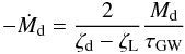 \begin{equation} \label{mdot} -\dot{M}_\mathrm{d} = \frac{2}{\zeta_\mathrm{d} - \zeta_\mathrm{L}} \frac{M_\mathrm{d}}{\tau_\mathrm{GW}} \end{equation}