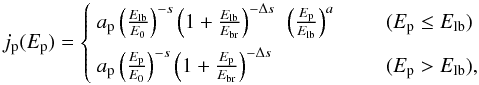 \begin{equation} j_{\rm p}(E_{\rm p}) = \left\{\begin{array}{ll} a_{\rm p}\left(\frac{E_{\rm lb}}{E_0}\right)^{-s}\left(1+\frac{E_{\rm lb}}{E_{\rm br}}\right)^{-\Delta s} ~\left(\frac{E_{\rm p}}{E_{\rm lb}}\right)^{a} &\qquad (E_{\rm p} \leq E_{\rm lb}) \\[2mm] a_{\rm p}\left(\frac{E_{\rm p}}{E_0}\right)^{-s}\left(1+\frac{E_{\rm p}}{E_{\rm br}}\right)^{-\Delta s}~ & \qquad (E_{\rm p} > E_{\rm lb}),\end{array}\right. \end{equation}
