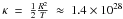 \hbox{$\kappa~=~\frac{1}{2} \frac{R^2}{T} ~\approx~1.4\times10^{28}$}