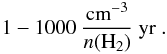 \begin{equation} 1 - 1000~\frac{\rm{cm}^{-3}}{n(\rm{H}_2)} \rm{~yr}~. \end{equation}