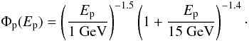 \begin{equation} \Phi_{\rm p}(E_{\rm p}) = \left(\frac{E_{\rm p}}{1\rm{~GeV}}\right)^{-1.5}\left(1+\frac{E_{\rm p}}{15\rm{~GeV}}\right)^{-1.4} \cdot \end{equation}