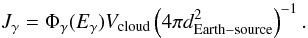 \begin{equation} J_{\gamma} = \Phi_{\gamma}(E_{\gamma}) V_{\rm cloud} \left(4\pi d^2_{\rm Earth-source}\right)^{-1} . \label{101} \end{equation}