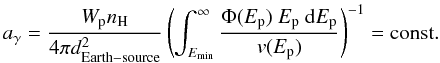 \begin{equation} a_{\gamma} = \frac{W_{\rm p} n_{\rm{H}}}{4\pi d^2_{\rm Earth-source}} \left(\int_{E_{\min}}^{\infty}{\frac{\Phi(E_{\rm p})~E_{\rm p}~{\mathrm{d}}E_{\rm p}}{v(E_{\rm p})}} \right)^{-1} = {\mathrm{const.}} \label{102} \end{equation}