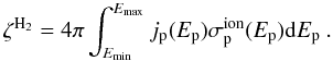 \begin{equation} \zeta^{\rm{H_2}} = 4\pi \int_{E_{\min}}^{E_{\max}} j_{\rm p}(E_{\rm p})\sigma_{\rm p}^{\rm ion}(E_{\rm p}){\mathrm{d}}E_{\rm p}~. \label{eq_ion} \end{equation}