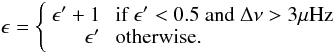 \begin{equation} \epsilon = \left\{ \begin{array}{rl} \epsilon' + 1 &\mbox{ if }\epsilon' < 0.5~ {\rm and}~ \Delta\nu > 3\mu {\rm Hz} \\ \epsilon' &\mbox{ otherwise.} \end{array} \right. \end{equation}