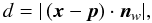 $$d = |\left( \vec{x} - \vec{p} \right) \cdot \vec{n}_w | ,$$