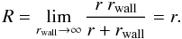 $$R = \lim_{r_{\mathrm{wall}} \to \infty} \frac{r\ r_{\mathrm{wall}}}{r + r_{\mathrm{wall}}} = r .$$