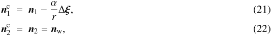 \begin{eqnarray} \vec{n}_1^\mathrm{c} & = & \vec{n}_1 - \frac{\alpha}{r} \Delta \vec{\xi} ,\\ \vec{n}_2^\mathrm{c} & = & \vec{n}_2 = \vec{n}_\mathrm{w} , \end{eqnarray}
