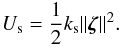 \begin{equation} U_\mathrm{s} = \frac{1}{2} k_\mathrm{s} \|\vec{\zeta}\|^2. \end{equation}