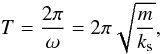 \begin{equation} T = \frac{2 \pi}{\omega} = 2 \pi \sqrt{\frac{m}{k_\mathrm{s}}}, \end{equation}
