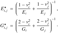 \begin{eqnarray*} E^\star_{i,j} & = & \left(\frac{1-\nu_i^2}{E_i} + \frac{1-\nu_j^2}{E_j} \right)^{-1} ,\\ G^\star_{i,j} & = & \left(\frac{2-\nu_i^2}{G_i} + \frac{2-\nu_j^2}{G_j} \right)^{-1}\cdot \end{eqnarray*}