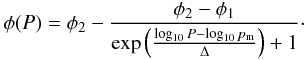 \begin{eqnarray} \phi(P) = \phi_2 - \frac{\phi_2 - \phi_1}{\exp \left( \frac{\log_{10} P - \log_{10} p_\mathrm{m}}{\Delta} \right) + 1}\cdot \label{eqn:compressive_strength} \end{eqnarray}