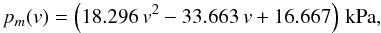 \begin{equation} p_m(v) = \left( 18.296\,v^2 - 33.663\,v + 16.667\right)\,\mathrm{kPa},\label{eq:fit_pm_static} \end{equation}