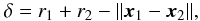 \begin{eqnarray} \delta = r_1 + r_2 - \| \vec{x}_1 - \vec{x}_2 \| , \end{eqnarray}