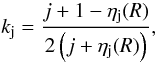 \begin{equation} { k_\mathrm{j} = {{{j} +1 - \eta_\mathrm{j}(R)}\over{2\left({j}+\eta_\mathrm{j}(R)\right)}}}, \end{equation}