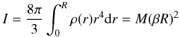 \begin{equation} {I = {{8\pi}\over{3}}\int_{0}^{R} \rho (r) r^4 {\rm d}r = M {(\beta R)^2} } \end{equation}
