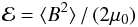 \begin{equation} {\cal E}=\langle B^2\rangle\,/\,(2\mu_0)\label{eq:magnorm} \end{equation}