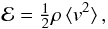 \begin{equation} {\cal E}={\textstyle{1\over 2}}\rho\,\langle v^2\rangle\,,\label{eq:velnorm} \end{equation}