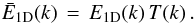 \begin{equation} {\bar E}_{\rm 1D}(k)\,=\,E_{\rm 1D} (k)\,T(k)\,.\label{eq:etk} \end{equation}